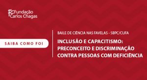 Saiba como foi: Baile nas Favelas: Inclusão e Capacitismo: Preconceito e Discriminação contra Pessoas com Deficiência