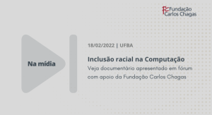 Documentário sobre inclusão racial na computação é lançado em iniciativa apoiada pela Fundação Carlos Chagas