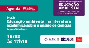 Agenda Fundação Carlos Chagas. Sessão Educação ambiental na literatura acadêmica sobre o ensino de ciências. Sandra Unbehaum 16/02 às 17h10. . Seminário Educação ambiental: como ensinar para um futuro sustentável? Logos STEM Education Hub. British Council. King´s College London