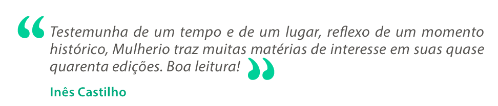 Texto em cinza com os dizeres “Testemunha de um tempo e de um lugar, reflexo de um momento histórico, Mulherio traz muitas matérias de interesse em suas quase quarenta edições. Boa leitura!”. Abaixo, o nome Inês Castilho aparece em verde. Texto em cinza com os dizeres “Testemunha de um tempo e de um lugar, reflexo de um momento histórico, Mulherio traz muitas matérias de interesse em suas quase quarenta edições. Boa leitura!”. Abaixo, o nome Inês Castilho aparece em verde.