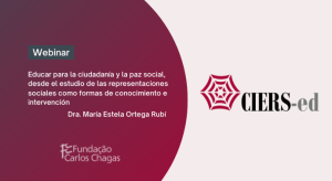 Webinar Educar para la ciudadanía y la paz social, desde el estudio de las representaciones sociales como formas de conocimiento e intervención. Dra. María Estela Ortega Rubí. Na imagem aparece as logomarcas do CIERS-ed e Fundação Carlos Chagas