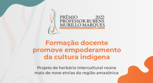 Logomarca do Prêmio Professor Rubens Murillo Marques 2022. Formação docente promove empoderamento da cultura indígena. Projeto de herbário intercultural reúne mais de nove etnias da região amazônica.