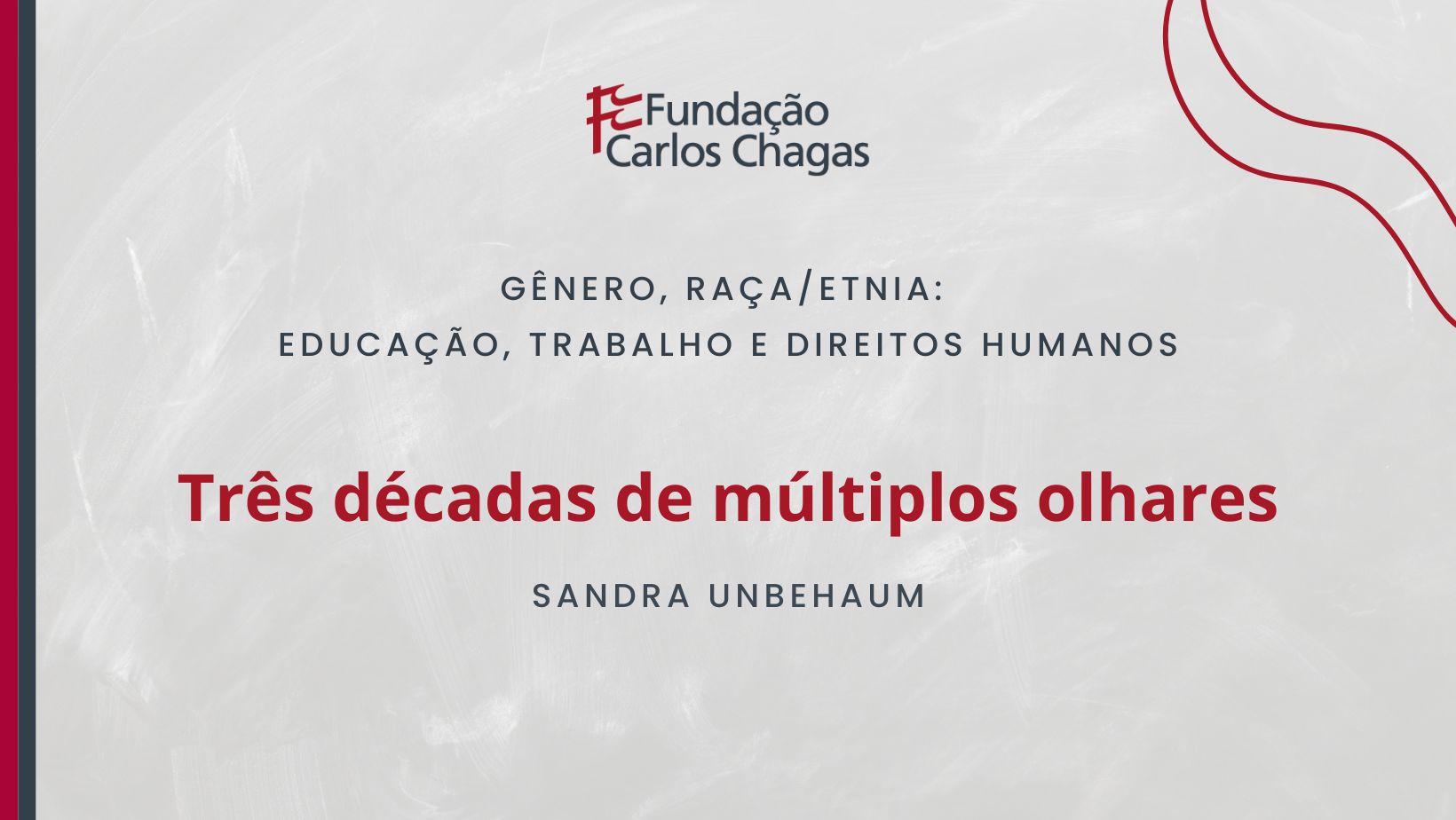 Fundação Carlos Chagas. Gênero, Raça/Etnia: Educação, Trabalho e Direitos Humanos. Três décadas de múltiplos olhares. Sandra Unbehaum. A imagem tem fundo cinza e o texto tem as cores cinza escuro e vermelho. No canto superior direito, há detalhes ondulados em vinho.