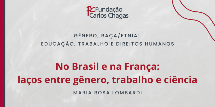 Fundação Carlos Chagas. Gênero, Raça/Etnia: Educação, Trabalho e Direitos Humanos. No Brasil e na França, laços entre gênero, trabalho e ciência. Maria Rosa Lombardi.. A imagem tem fundo cinza e o texto tem as cores cinza escuro e vermelho. No canto superior direito, há detalhes ondulados em vinho.