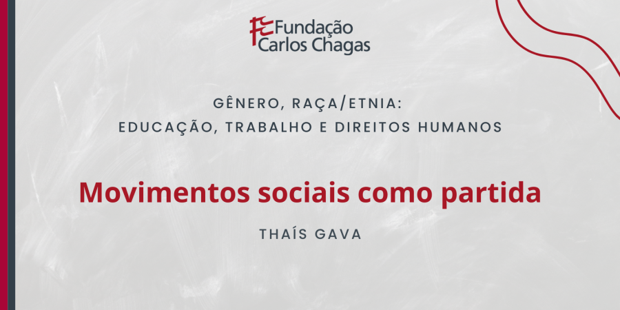 Fundação Carlos Chagas. Gênero, Raça/Etnia: Educação, Trabalho e Direitos Humanos. Movimentos sociais como ponto de partida. Thaís Gava. A imagem tem fundo cinza e o texto tem as cores cinza escuro e vermelho. No canto superior direito, há detalhes ondulados em vinho.