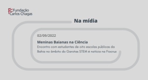 Fundação Carlos Chagas. Na mídia. 02 de setembro de 2022. Meninas Baianas na Ciência. Encontro com estudantes de oito escolas públicas da Bahia no âmbito do Garotas STEM é notícia na Fiocruz. A imagem é cinza claro, com detalhe de um clipe de papel ao centro, em torno do texto.