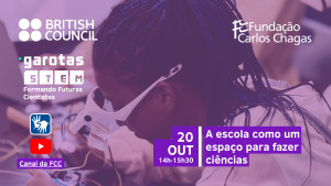 Cartaz com os dizeres: British Council. Fundação Carlos Chagas. Garotas STEM: Formando Futuras Cientistas. 20 de outubro. De 14 horas a 15 horas e 30 minutos. A escola como um espaço para fazer ciências. Canal da FCC no YouTube. A imagem tem filtro lilás e, ao fundo, aparece a imagem de uma garota negra que usa óculos de aumento brancos e opera um equipamento eletrônico. À esquerda, o símbolo de interpretação em Libras.