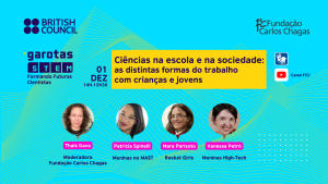 Cartaz com os dizeres: British Council. Fundação Carlos Chagas. Garotas STEM: Formando Futuras Cientistas. 01 de dezembro. 14 horas a 15 horas e 30 minutos. Ciências na escola e na sociedade: as distintas formas do trabalho com crianças e jovens. A imagem tem fundo azul claro, com fotografias das participantes no evento acima do nome e do projeto de cada uma. À direita, os ícones de interpretação em Libras e do YouTube.