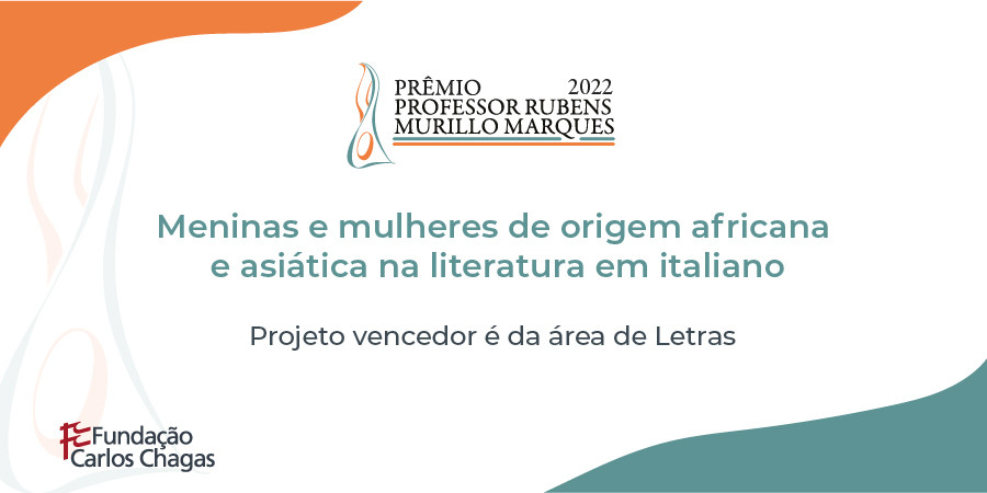 Cartaz com os dizeres: Prêmio Professor Rubens Murillo Marques 2022. Meninas e mulheres de origem africana e asiática na literatura em italiano. Projeto vencedor é da área de Letras. Fundação Carlos Chagas. A imagem tem fundo branco, com uma ondulação laranja na parte superior e outra em verde na parte inferior.