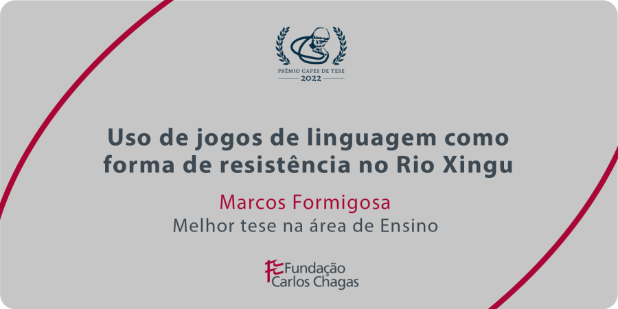 Cartaz com os dizeres: Prêmio CAPES de Tese 2022. Uso de jogos de linguagem como forma de resistência no Rio Xingu. Melhor tese na área de Ensino. Fundação Carlos Chagas. A imagem tem fundo cinza, com texto centralizado em cinza e vermelho e duas linhas curvas vermelhas: uma no canto superior esquerdo e outra no canto inferior direito.