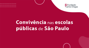 Cartaz com os dizeres: Fundação Carlos Chagas. Convivência nas escolas públicas de São Paulo. A imagem tem fundo vermelho, com formas onduladas e brancas nas laterais.