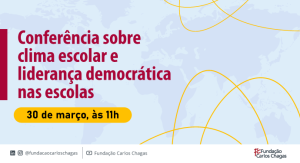 Cartaz com os dizeres: Conferência sobre clima escolar e liderança democrática nas escolas. 30 de março, às 11 horas. A imagem tem fundo cinza azulado, com a sombra de mapa múndi. Linhas amarelas formam elipses na lateral esquerda. A logomarca da Fundação Carlos Chagas aparece na barra inferior.