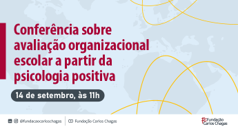 Cartaz com os dizeres: Conferência sobre avaliação organizacional escolar a partir da psicologia positiva. 14 de setembro, às 11 horas. A imagem tem fundo cinza azulado, com a sombra de mapa múndi. Linhas amarelas formam elipses na lateral esquerda. A logomarca da Fundação Carlos Chagas aparece na barra inferior.