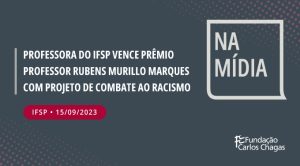 Professora do IFSP recebe prêmio por projeto de combate ao racismo. Instituto Federal de São Paulo - 15/09/2023 Na Mídia