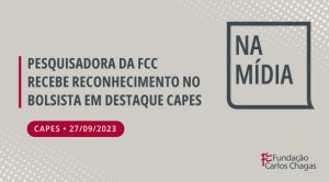 Pesquisadora da FCC recebe reconhecimento no Bolsista em Destaque Capes CAPES - 27/09/2023 Na Mídia.