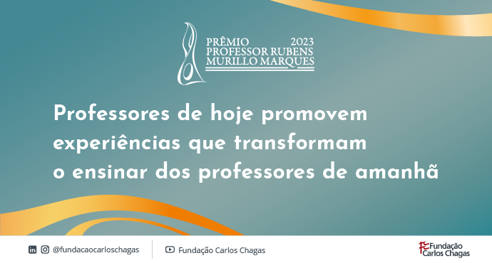 Cartaz com os dizeres: Prêmio Professor Rubens Murillo Marques 2023. Professores de hoje promovem experiências que transformam o ensinar dos professores de amanhã. Linhas curvas em laranja aparecem no canto superior direito e inferior esquerdo. Na parte inferior do cartaz, há uma faixa branca com a logomarca e os perfis de redes sociais da Fundação Carlos Chagas.